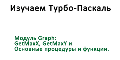 Модуль Graph: GetMaxX, GetMaxY и Основные процедуры и функции.