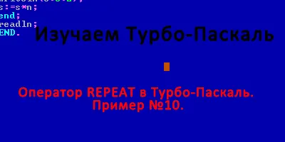 Оператор REPEAT в Турбо-Паскаль. Пример №10.