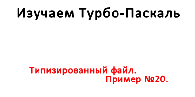 Типизированный файл. Пример №20.